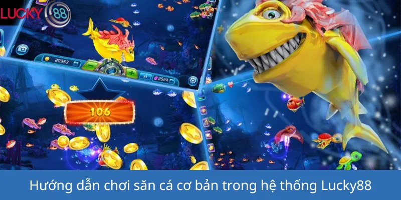 Hướng dẫn chơi săn cá cơ bản trong hệ thống Lucky88