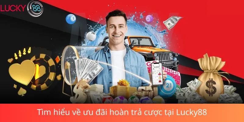 Tìm hiểu về ưu đãi hoàn trả cược tại Lucky88